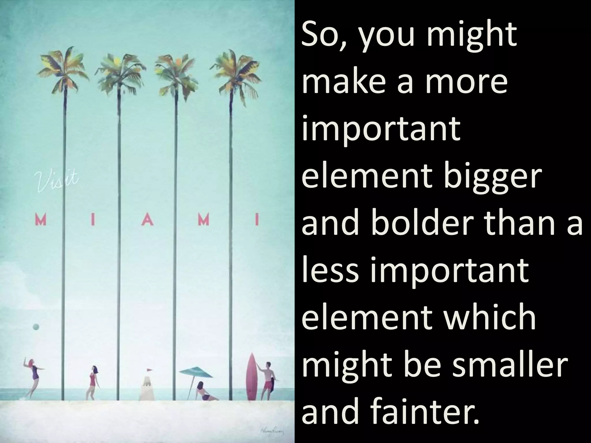 So, you might
make a more
important
element bigger
and bolder than a
less important
element which
might be smaller
and fainter.
 