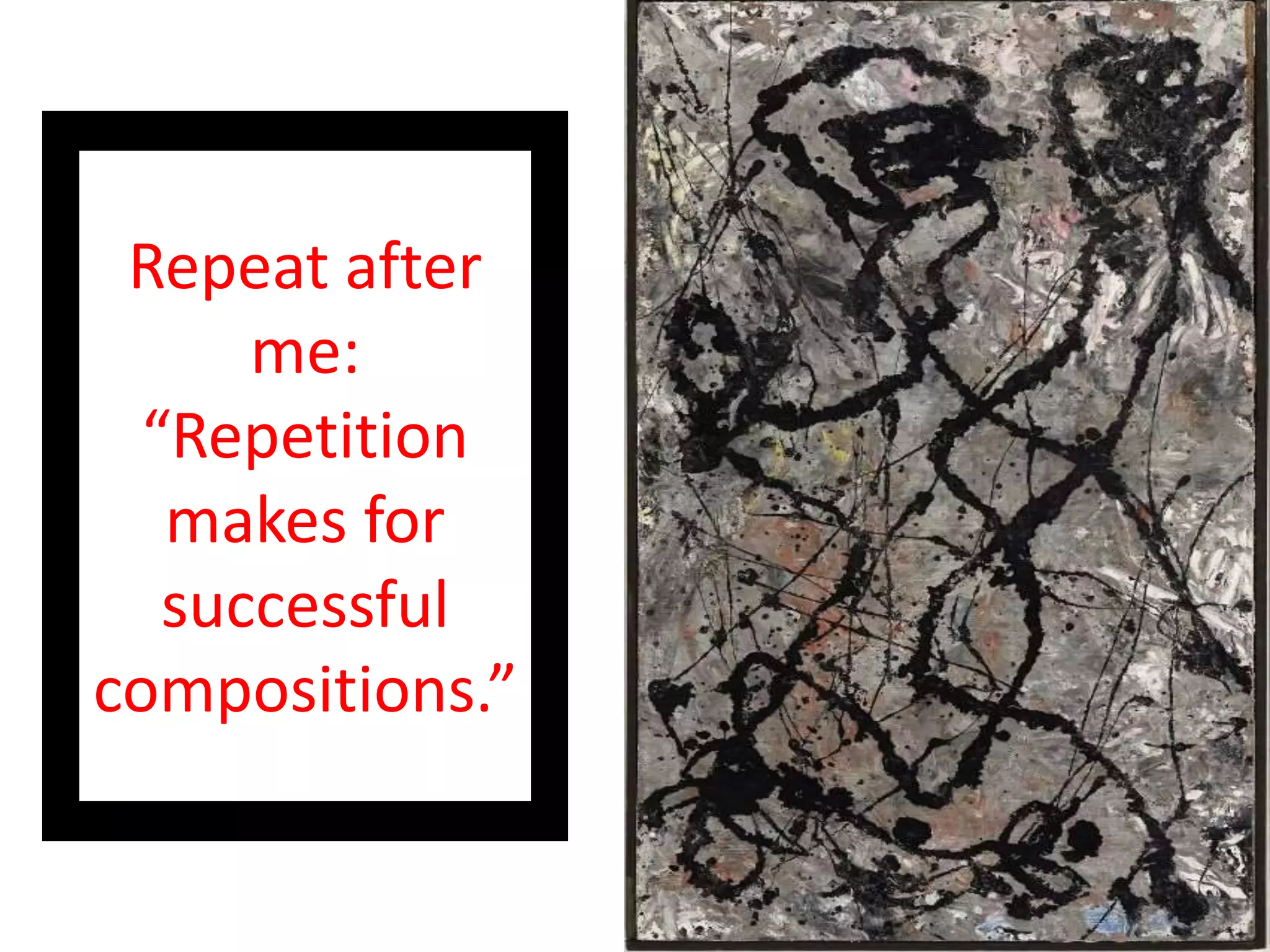 Repeat after
me:
“Repetition
makes for
successful
compositions.”
 