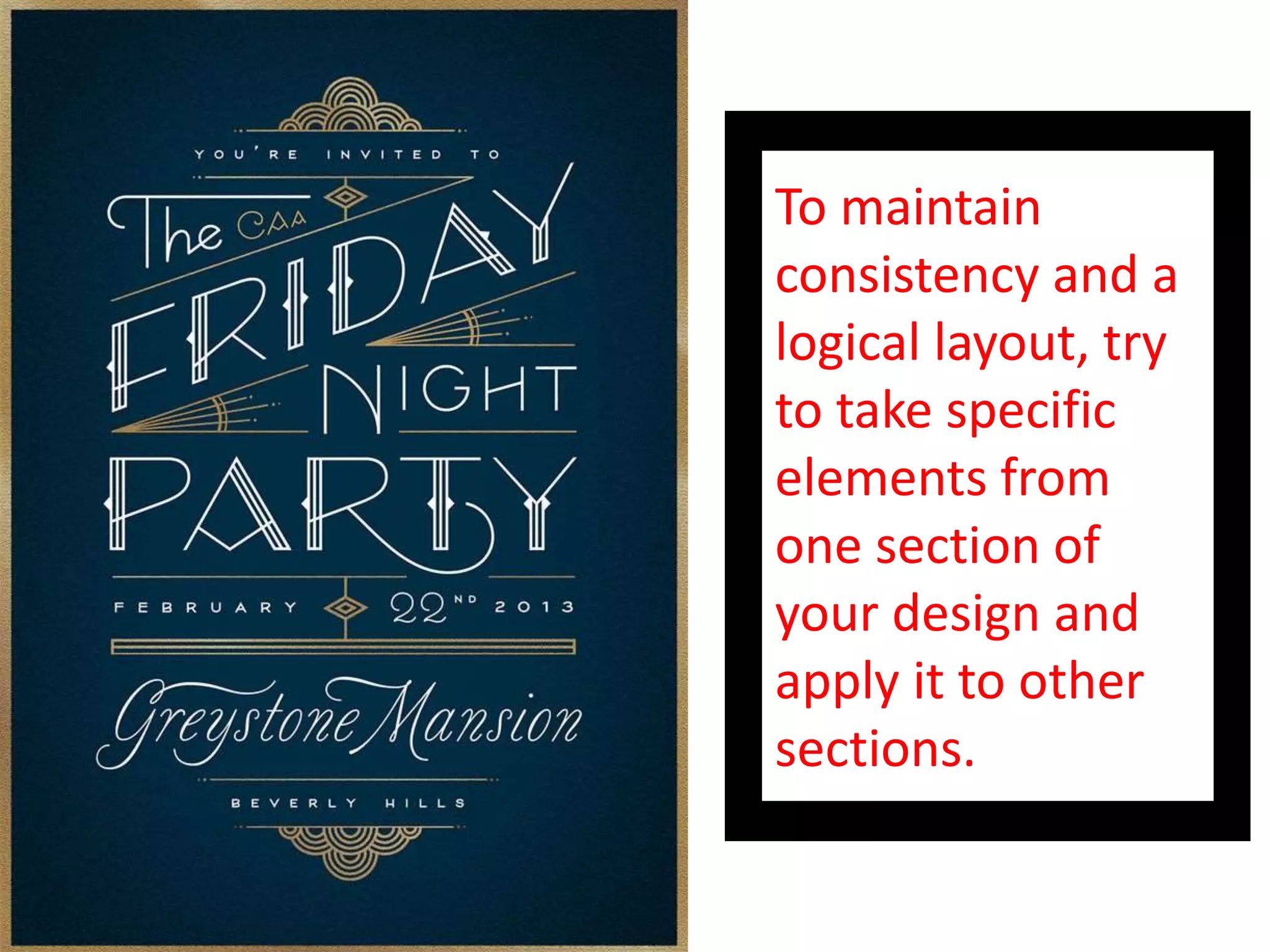 To maintain
consistency and a
logical layout, try
to take specific
elements from
one section of
your design and
apply it to other
sections.
 