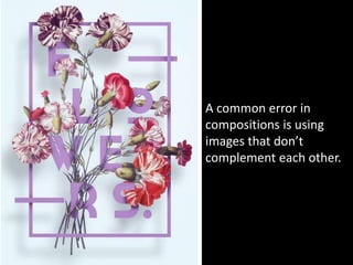 A common error in
compositions is using
images that don’t
complement each other.
 
