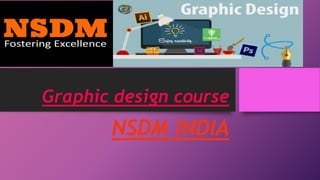 Graphic design course
NSDM INDIA
 