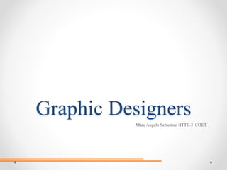 Graphic Designers
Marc Angelo Sebastian BTTE-3 COET
 