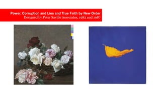 Power, Corruption and Lies and True Faith by New OrderDesigned by Peter Saville Associates, 1983 and 1987  