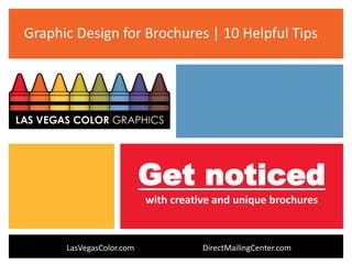 Get noticed
with creative and unique brochures
LasVegasColor.com DirectMailingCenter.com
Graphic Design for Brochures | 10 Helpful Tips
 