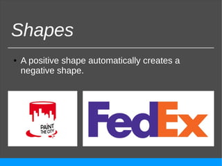 Shapes
● A positive shape automatically creates a
negative shape.
