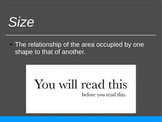 Size
● The relationship of the area occupied by one
shape to that of another.