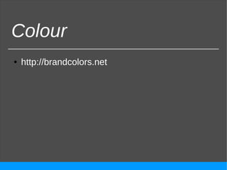 Colour
● http://brandcolors.net