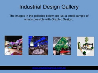 Industrial Design Gallery
www.creationsgroup.com.au
The images in the galleries below are just a small sample of
what's possible with Graphic Design..
 