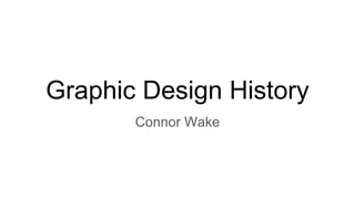 Graphic Design History
Connor Wake
 