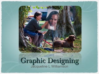 Graphic Designing
   Jacqueline L Williamson
 