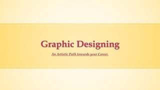 Graphic Designing
An Artistic Path towards your Career.
 