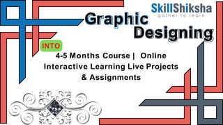 Graphic
Designing
INTO
4-5 Months Course | Online
Interactive Learning Live Projects
& Assignments
 