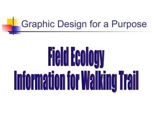 Graphic Design for a Purpose Field Ecology  Information for Walking Trail 