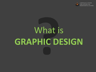 What is
GRAPHIC DESIGN
 
