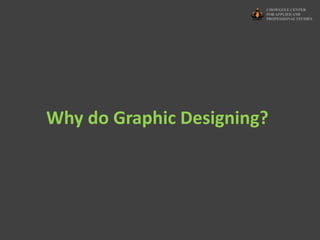 Why do Graphic Designing?
 