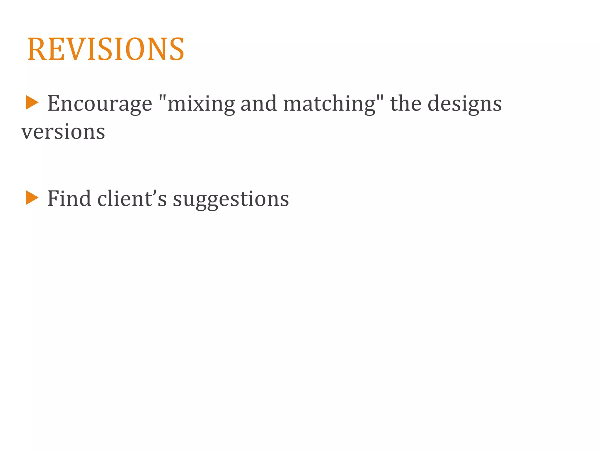 REVISIONS
 Encourage "mixing and matching" the designs
versions

 Find client’s suggestions
 