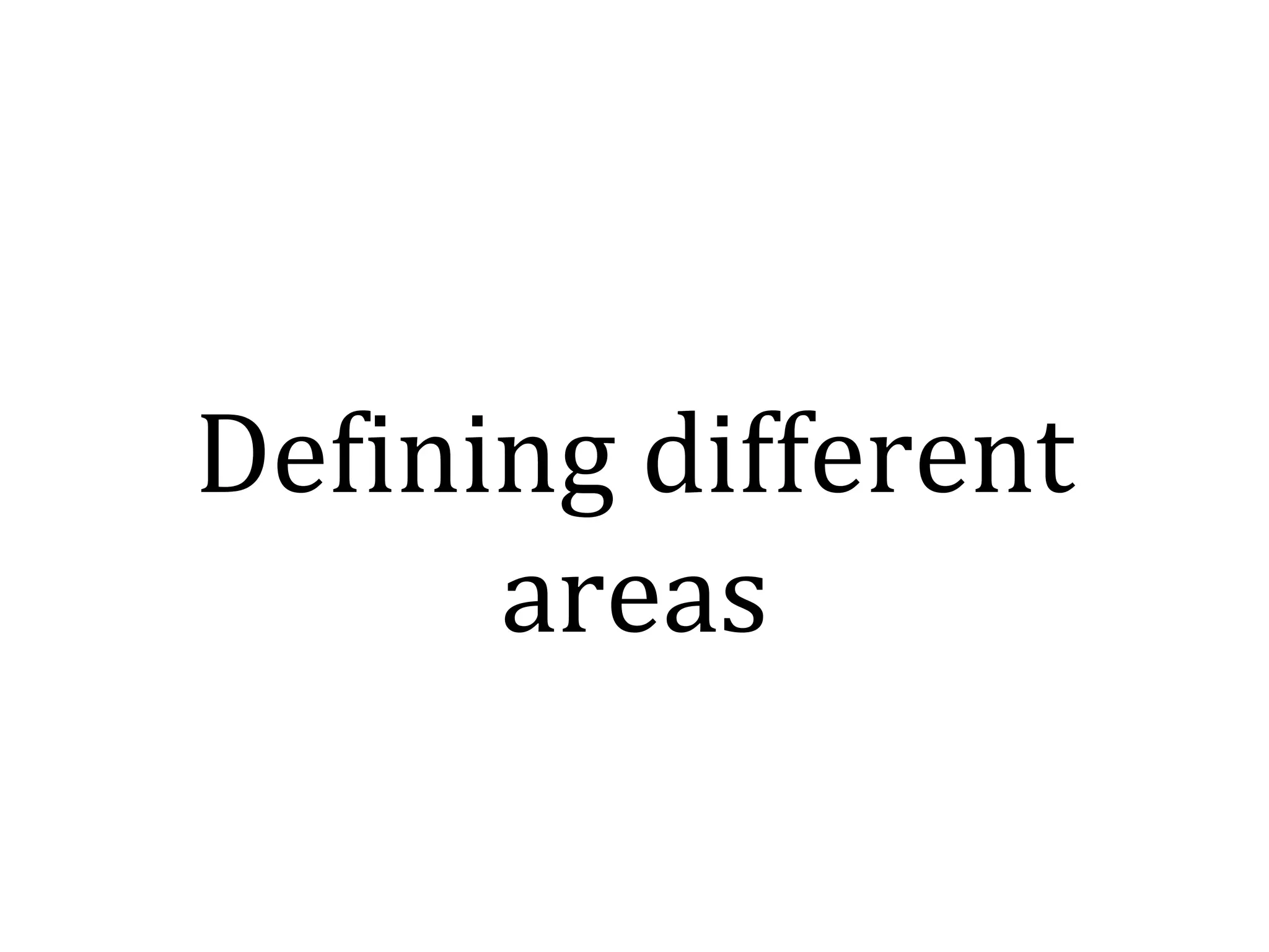 Defining different
      areas
 