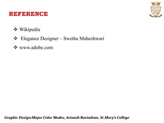 REFERENCE
 Wikipedia
 Elegance Designer – Swetha Maheshwari
 www.adobe.com
Graphic Design:Major Color Modes, Avinash Ravindran, St.Mary’s College
 