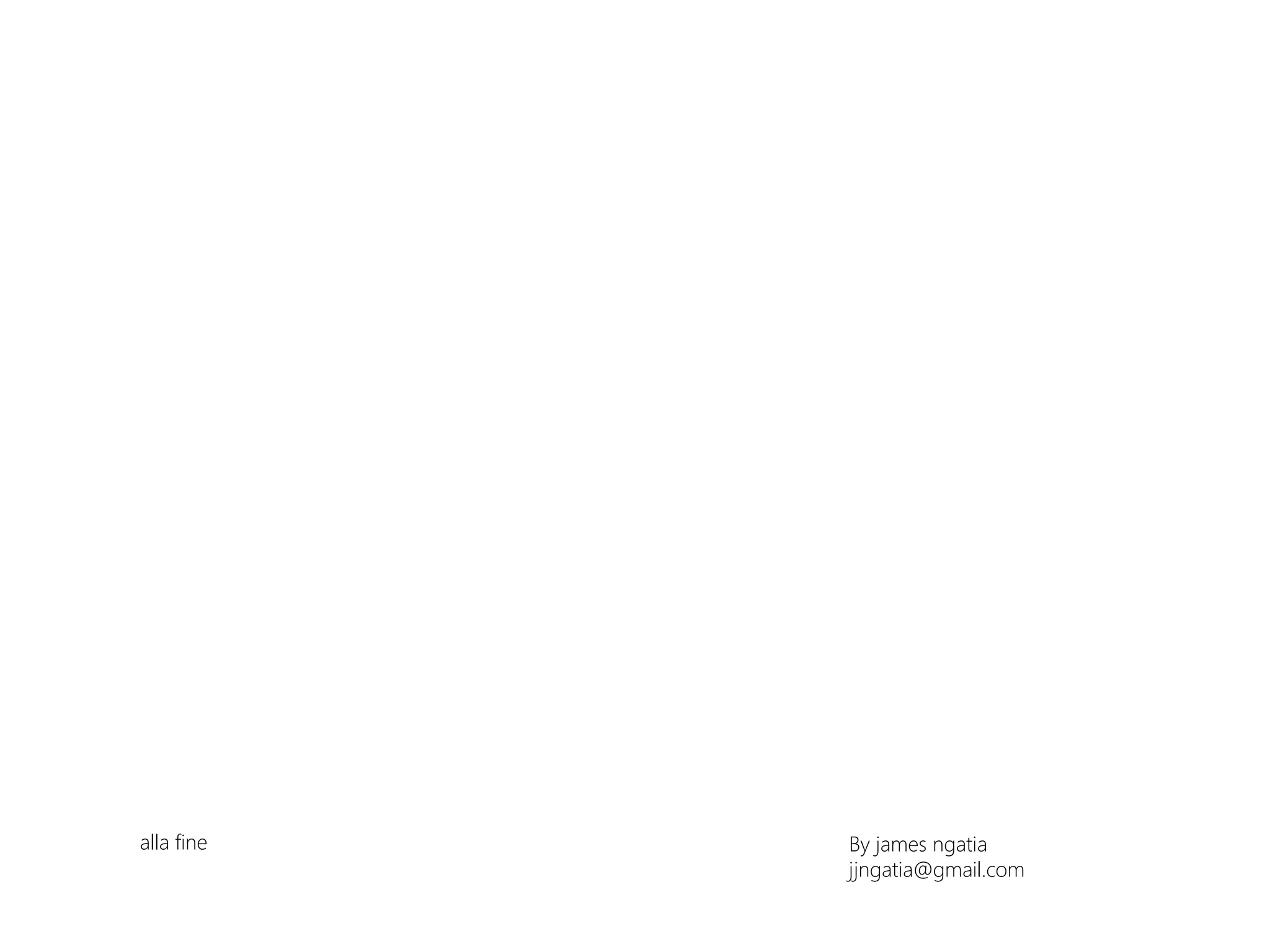 alla fine   By james ngatia
            jjngatia@gmail.com
 