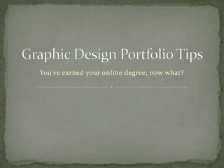 Graphic Design Portfolio Tips You’ve earned your online degree, now what? 