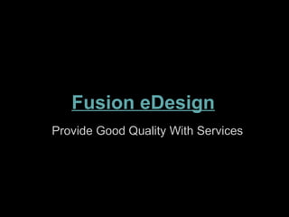Fusion eDesign
Provide Good Quality With Services
 