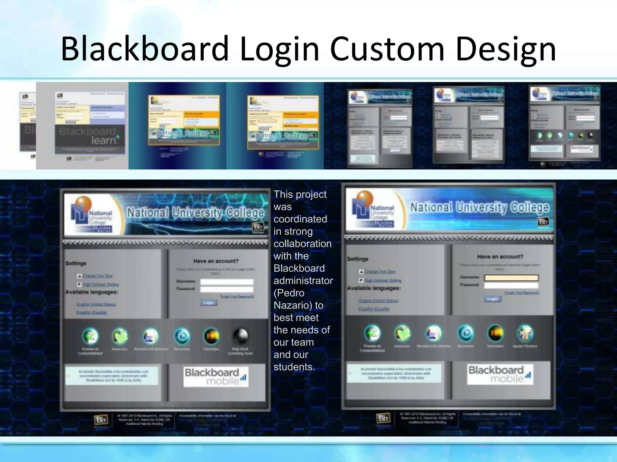 BlackboardLoginCustomDesignThis project was coordinated in strong collaboration with the Blackboard administrator(Pedro Nazario) to best meet the needs of our team and our students.