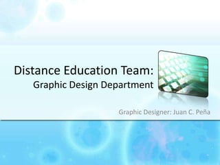 DistanceEducationTeam:GraphicDesignDepartment GraphicDesigner: Juan C. Peña 