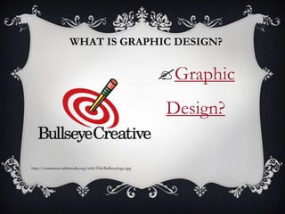WHAT IS GRAPHIC DESIGN?


                                                          Graphic
                                                          Design?

http://commons.wikimedia.org/wiki/File:Bullseyelogo.jpg
 
