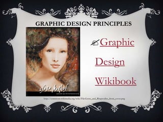 GRAPHIC DESIGN PRINCIPLES


                                            Graphic
                                                Design
                                                Wikibook
  http://commons.wikimedia.org/wiki/File:Gems_and_Rhapsodies_front_cover.png
 