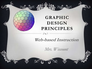 GRAPHIC
     DESIGN
   PRINCIPLES

Web-based Instruction
     Mrs. Wiscount
 
