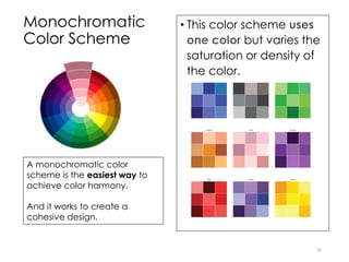Monochromatic
Color Scheme
• This color scheme uses
one color but varies the
saturation or density of
the color.
20
A monochromatic color
scheme is the easiest way to
achieve color harmony.
And it works to create a
cohesive design.
 
