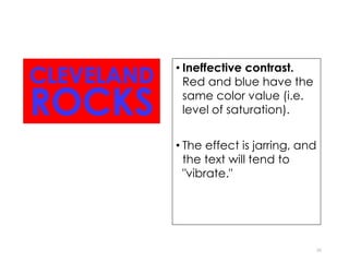 • Ineffective contrast.
Red and blue have the
same color value (i.e.
level of saturation).
• The effect is jarring, and
the text will tend to
"vibrate."
26
 