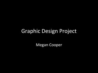 Graphic Design Project
Megan Cooper

 