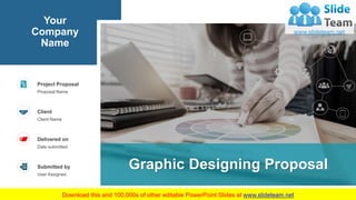 Graphic Designing Proposal
Your
Company
Name
Proposal Name
Project Proposal
Client Name
Client
Date submitted
Delivered on
User Assigned
Submitted by
 
