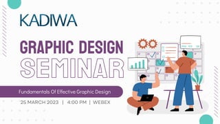 GRAPHIC DESIGN
25 MARCH 2023 | 4:00 PM | WEBEX
Fundamentals Of Effective Graphic Design
 