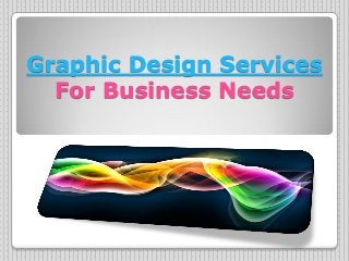Graphic Design Services
  For Business Needs
 