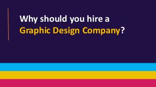 Why should you hire a
Graphic Design Company?
 