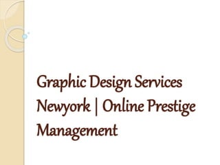 Graphic Design Services
Newyork | Online Prestige
Management
 