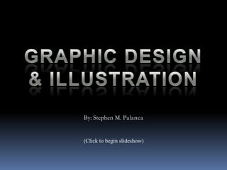 Graphic Design& Illustration By: Stephen M. Palanca (Click to begin slideshow) 