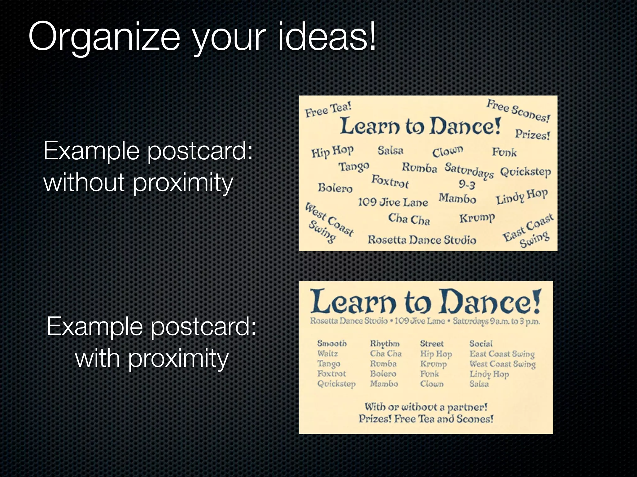 Organize your ideas!

Example postcard:
without proximity




 Example postcard:
   with proximity
 