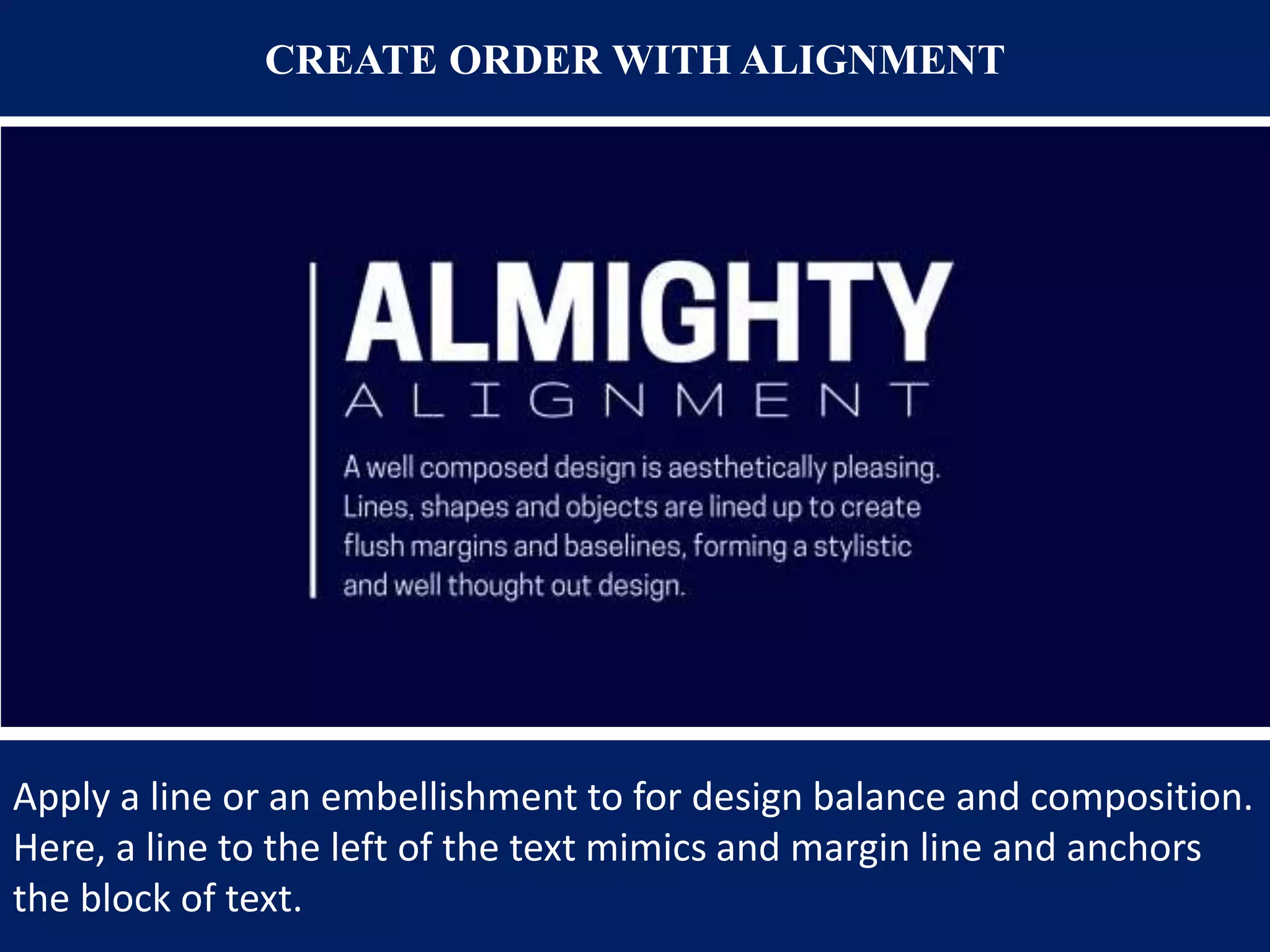 CREATE ORDER WITH ALIGNMENT
Apply a line or an embellishment to for design balance and composition.
Here, a line to the left of the text mimics and margin line and anchors
the block of text.
 