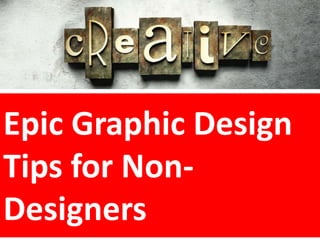Epic Graphic Design
Tips for Non-
Designers Source: https://designschool.canva.com
And google.com
 