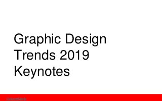 Colorwhistle
Graphic Design
Trends 2019
Keynotes
 