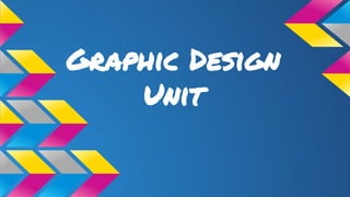 Graphic Design
Unit
 