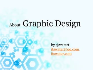 About Graphic Design
by @watert
itswater@qq.com
itswater.com
 