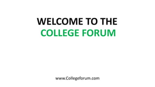 WELCOME TO THE
COLLEGE FORUM
www.Collegeforum.com
 