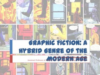 Graphic Fiction: A
Hybrid Genre of the
        Modern Age               M. S. Xavier Pradheep Singh
  Assistant Professor of English, V. O. Chidambaram College, Thoothukudi
 
