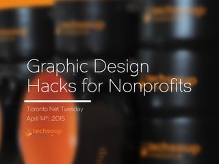 Graphic Design
Hacks for Nonprofits
Toronto Net Tuesday
April 14th, 2015
 