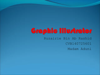 Ruzairie Bin Ab Rashid
CVB140725601
Madam Aduni
 