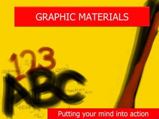 GRAPHIC MATERIALS

Putting your mind into action

 